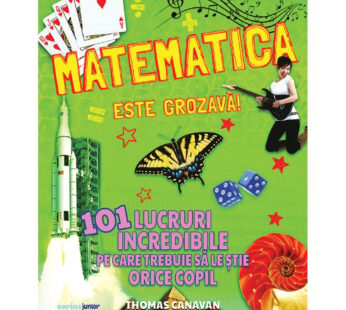 Matematica este grozava! 101 lucruri incredibile pe care trebuie sa le stie orice copil