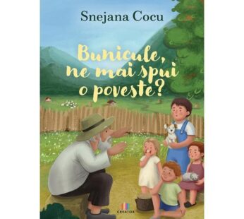 Bunicule, ne mai spui o poveste? – Snejana Cocu, Editura Creator