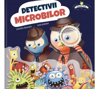 Detectivii microbilor – Luminita Alexandru, Anda Ansheen, editura Copilul Verde