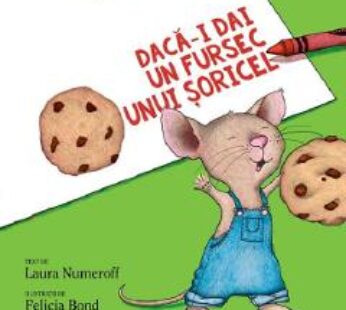 Daca-i dai un fursec unui soricel – Laura Numeroff, Felicia Bond