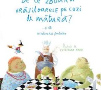 De ce zboara vrajitoarele pe cozi de matura?… si alte 10 intrebari fantastice – Adina Rosetti