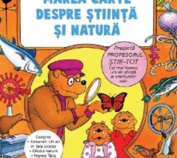 Marea carte despre stiinta si natura. Seria Ursuletii Berenstain – Stan Berenstain, Jan Berenstain