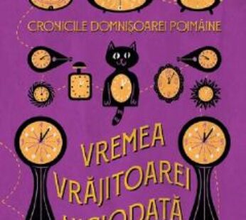 Vremea Vrajitoarei Niciodata. Seria Cronicile Domnisoarei Poimaine Vol.1 – Adina Rosetti